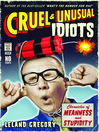 Cruel and Unusual Idiots (eBook): Chronicles of Meanness and Stupidity